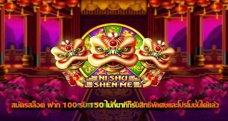 สมัครสล็อต ฝาก 100 รับ 150 ไม่กี่นาทีก็รับสิทธิพิเศษและโปรโมชั่นได้แล้ว